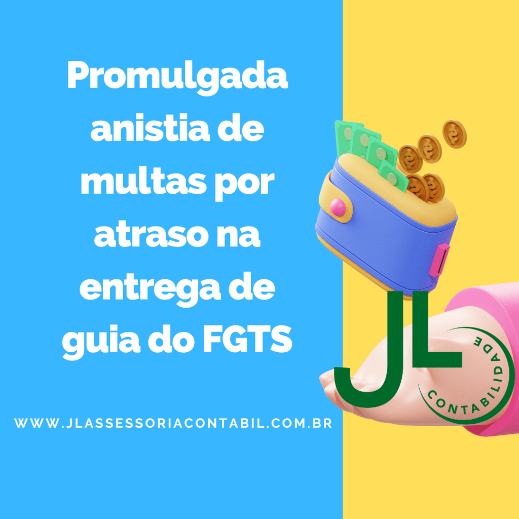 Promulgada Anistia De Multas Por Atraso Na Entrega De Guia Do Fgts - JL Contabilidade