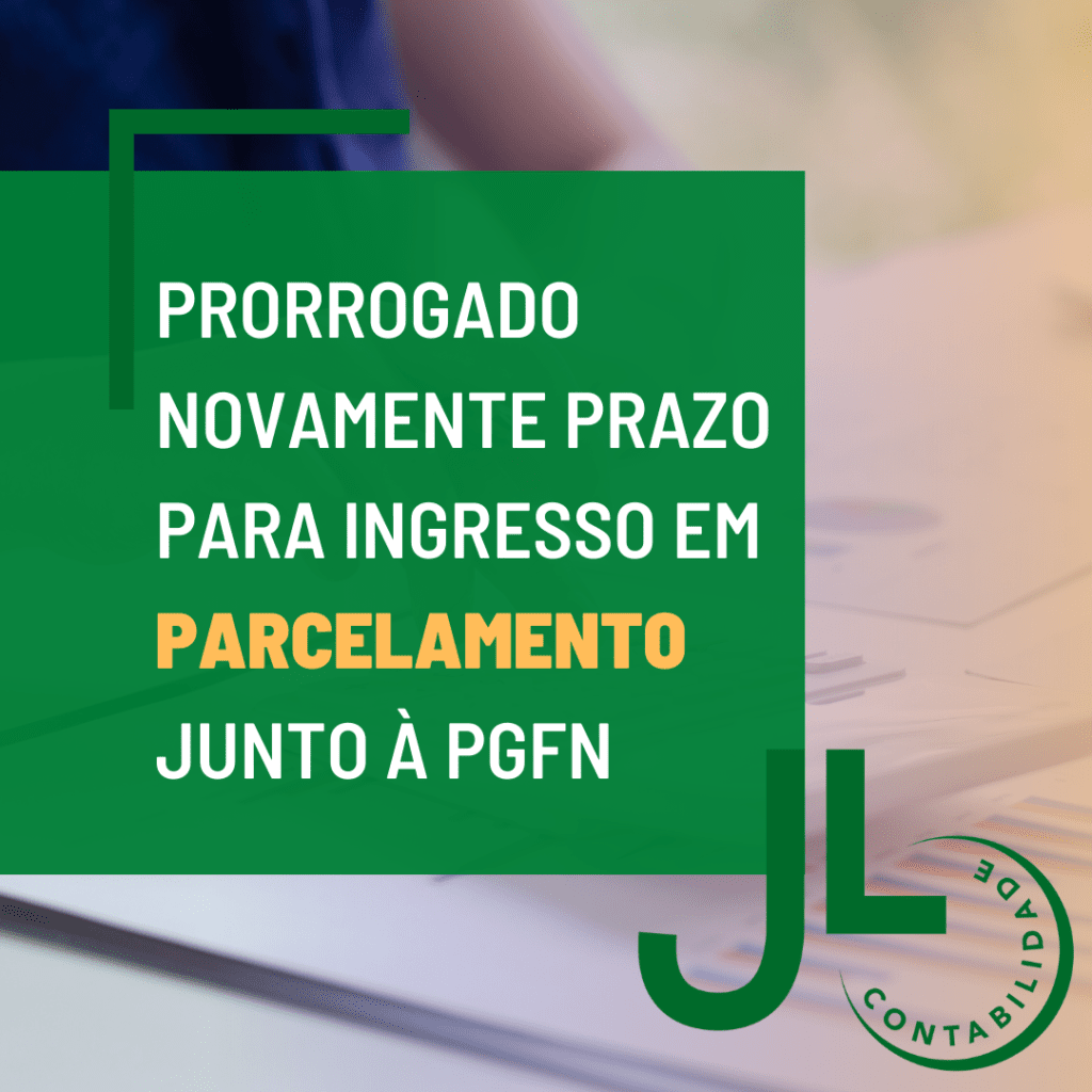 Prorrogado Novamente Prazo Para Ingresso Em Parcelamento Junto À Pgfn - JL Contabilidade